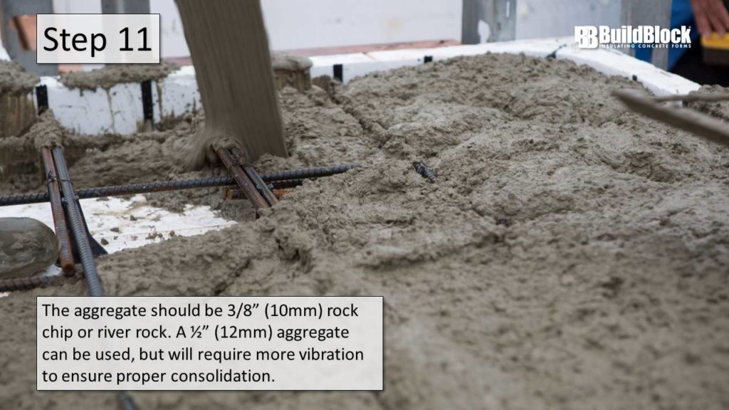 Step 11: The aggregate should be 3/8" (10mm) rock chip or river rock. A 1/2" (12mm) aggregate can be used, but will require more vibration to ensure proper consolidation.