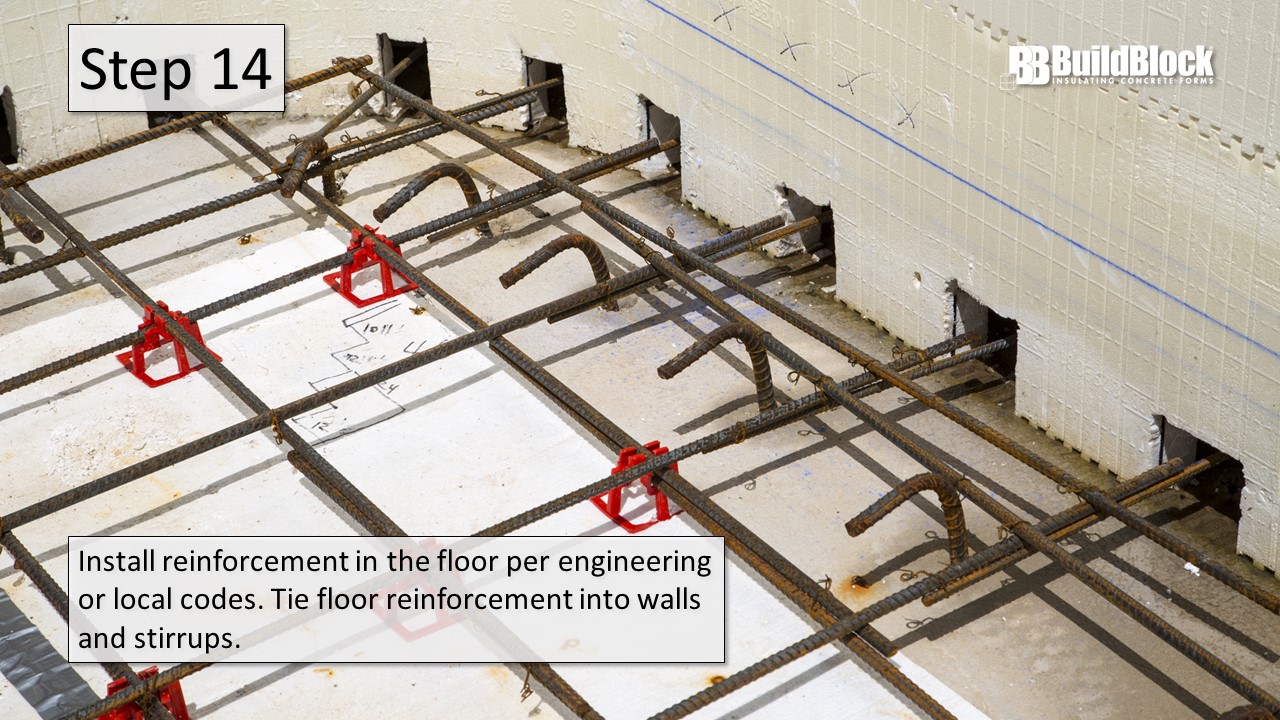 Step 14: Install reinforcement in the floor per engineering or local codes. Tie floor reinforcement into walls and stirrups.
