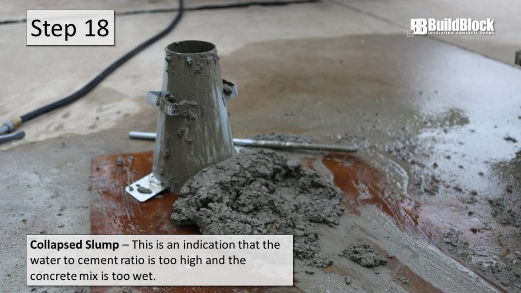 Step 18: Collapsed Slump - This is an indication that the water to cement ratio is too high and the concrete mix is too wet.