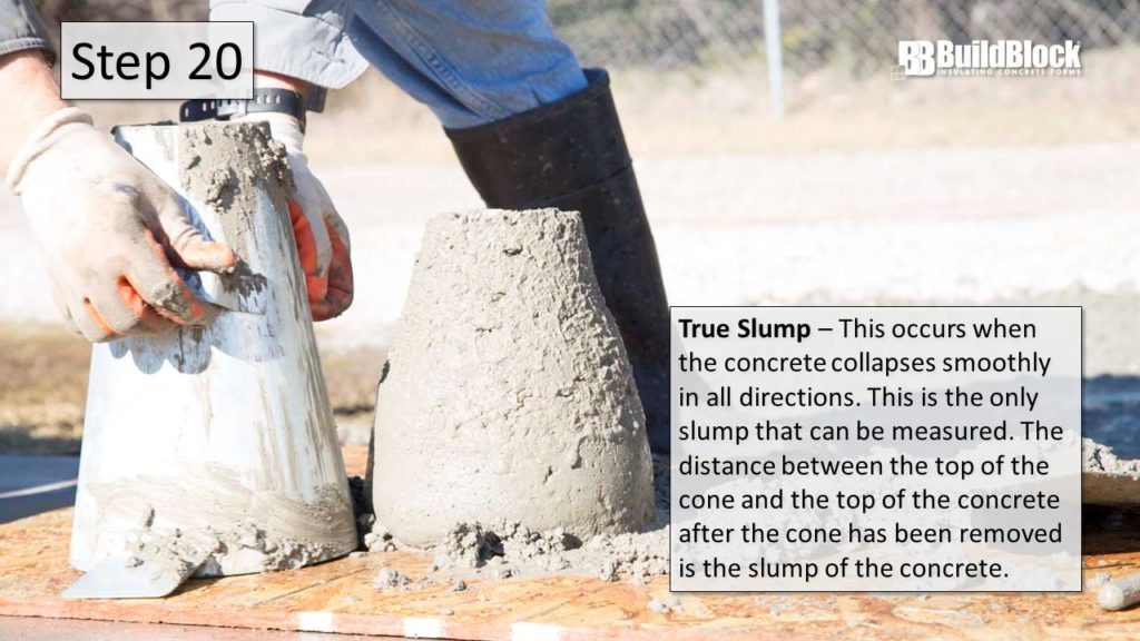 Step 20: True Slump - This occurs when the concrete collapses smoothly in all directions. This is the only slump that can be measured. The distance beween the top fo the cone and the top of the concrete after the cone has been removed is the slump of the concrete.