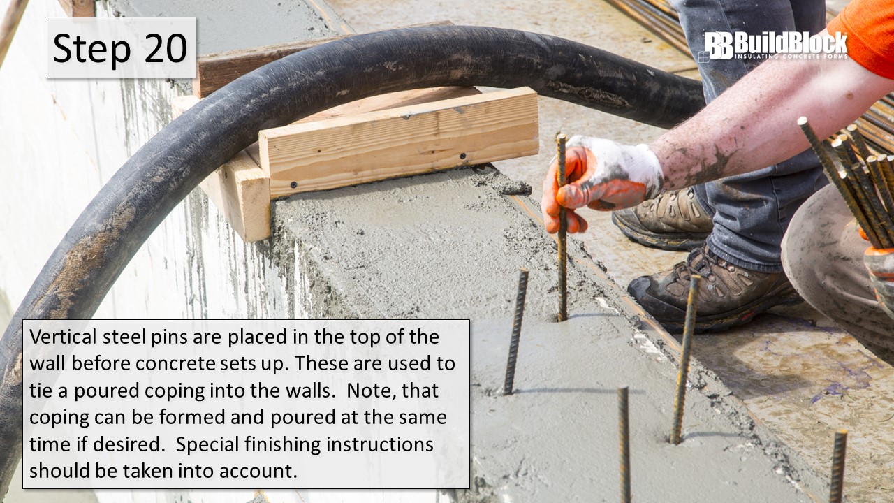 Step 20: Vertical steel pins are placed in the top of the wall before concrete sets up. These are used to tie a poured coping into the walls. Note that coping can be formed and poured at the same time if desired. Special finishing instructions should be taken into account.