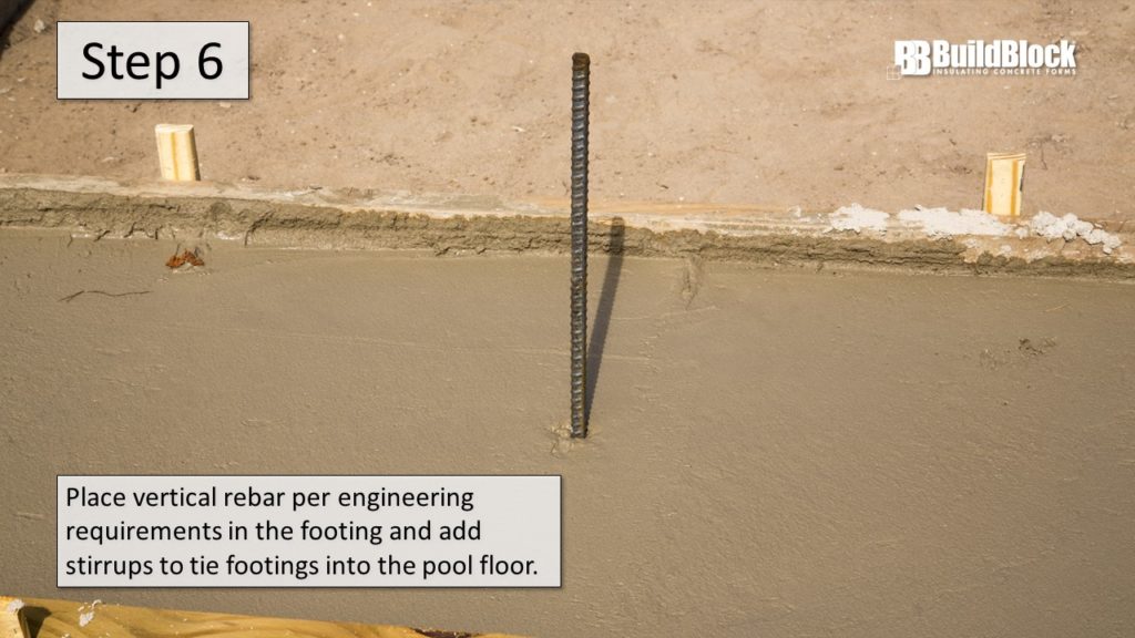 Step 6: Place vertical rebar per engineering requirements in the footing and add stirrups to tie footings into the pool floor.