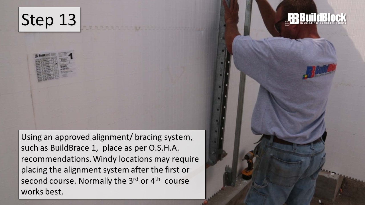 Step 13: Using an approved alignment/bracing system, such as BuildBrace 1, place as per OSHA recommendations. Windy locations may require placing the alignment system after the first or second course. Normally the 3rd or 4th course works best.
